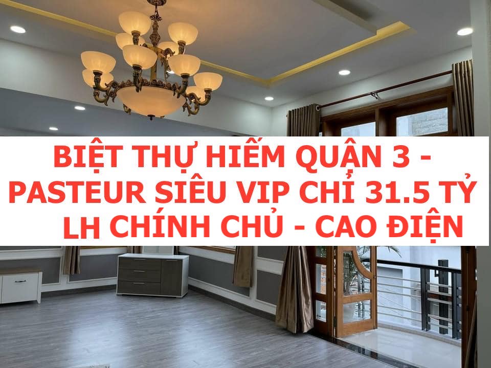 BÁN BIỆT THỰ CỰC HIẾM QUẬN 3 – PASTEUR SIÊU VIP – 31,5 tỷ- 120 m2